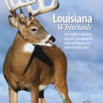 Louisiana Whitetails is the ultimate book on growing and harvesting big bucks in the Bayou State. For ordering information, visit the Outdoor Store at www.lasmag.com, or call 800-538-4355.