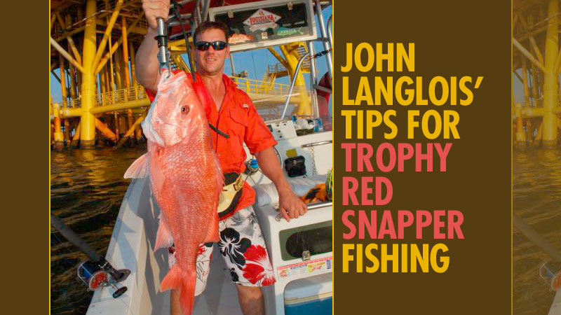 Expert John Langlois’ shares his top 12 tips for catching trophy red snapper while fishing the waters off the Louisiana coast.